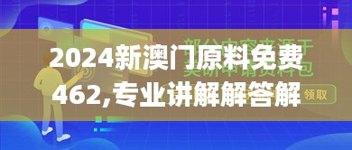 2024新澳门原料免费462,专业讲解解答解释方案_内含集80.901