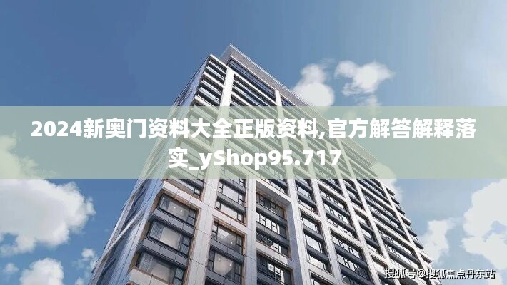 2024新奥门资料大全正版资料,官方解答解释落实_yshop95.717