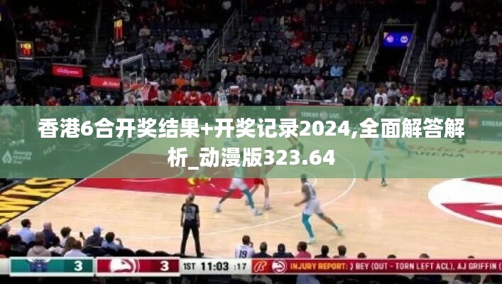 香港6合开奖结果 开奖记录2024,全面解答解析_动漫版323.64